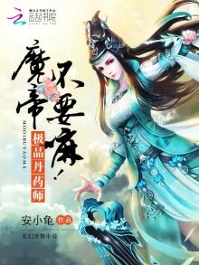极品丹药师:魔帝,不要嘛!