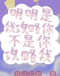 明明是被攻略者却把所有人攻略了怎么破全文